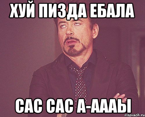 Хуй пизда ебала Сас сас а-аааы, Мем твое выражение лица