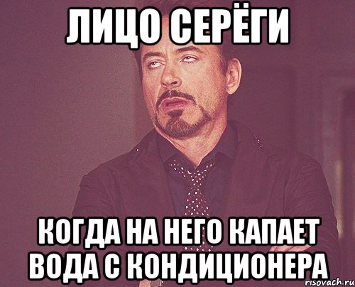 лицо серёги когда на него капает вода с кондиционера, Мем твое выражение лица