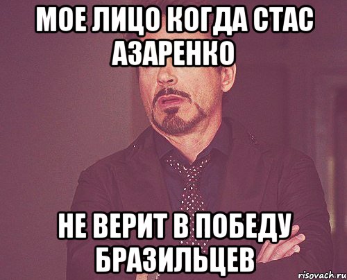 мое лицо когда стас азаренко не верит в победу бразильцев, Мем твое выражение лица