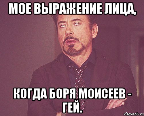 Мое выражение лица, Когда Боря Моисеев - гей., Мем твое выражение лица