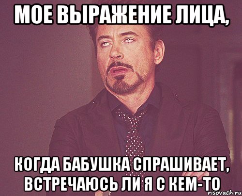 мое выражение лица, когда бабушка спрашивает, встречаюсь ли я с кем-то, Мем твое выражение лица