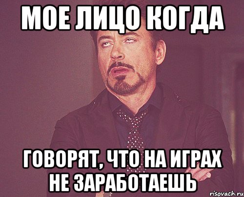 Мое лицо когда Говорят, что на играх не заработаешь, Мем твое выражение лица