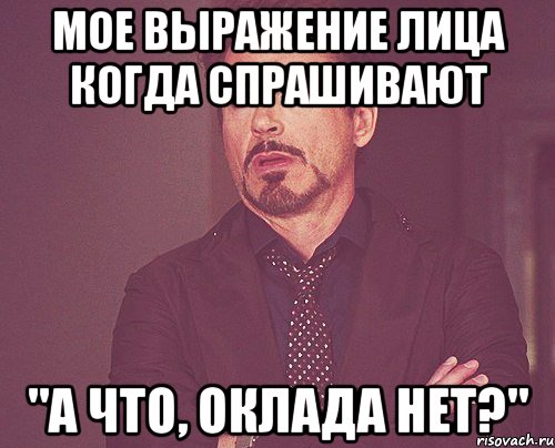 мое выражение лица когда спрашивают "а что, оклада нет?", Мем твое выражение лица