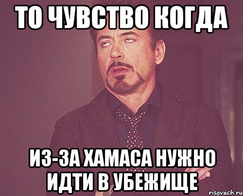 То чувство когда из-за хамаса нужно идти в убежище, Мем твое выражение лица