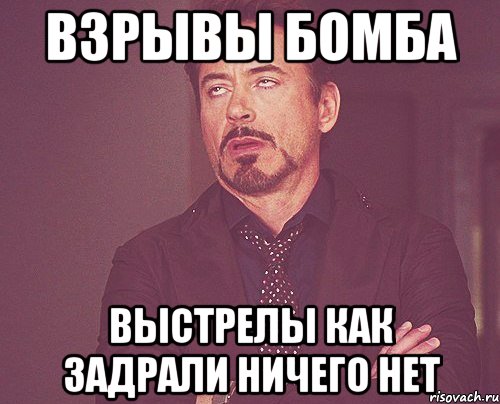 взрывы бомба выстрелы как задрали ничего нет, Мем твое выражение лица