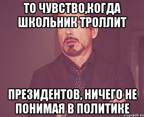 То чувство,когда школьник троллит Президентов, ничего не понимая в политике, Мем твое выражение лица