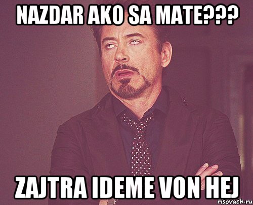 Nazdar ako sa mate??? zajtra ideme von hej, Мем твое выражение лица