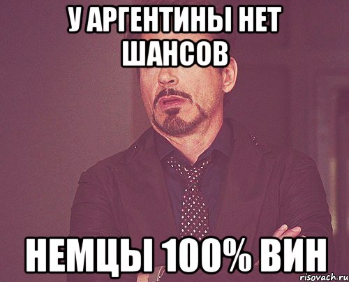 у Аргентины нет шансов Немцы 100% вин, Мем твое выражение лица