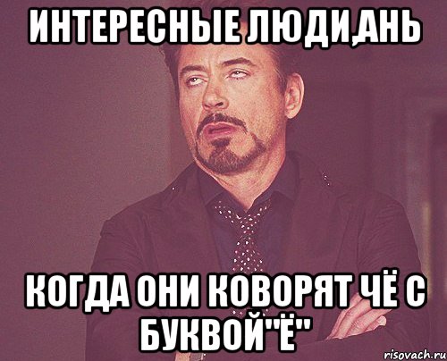 Интересные люди,ань когда они коворят чё с буквой"Ё", Мем твое выражение лица