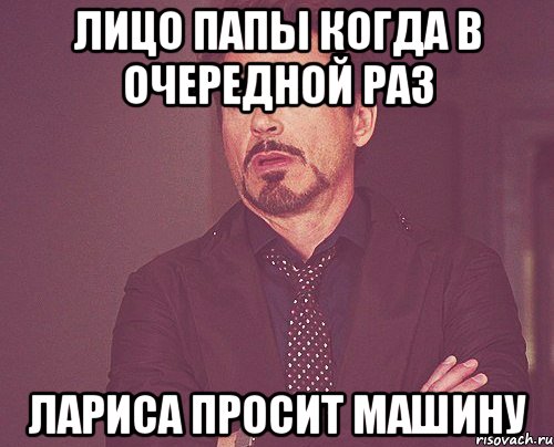 Лицо папы когда в очередной раз Лариса просит машину, Мем твое выражение лица