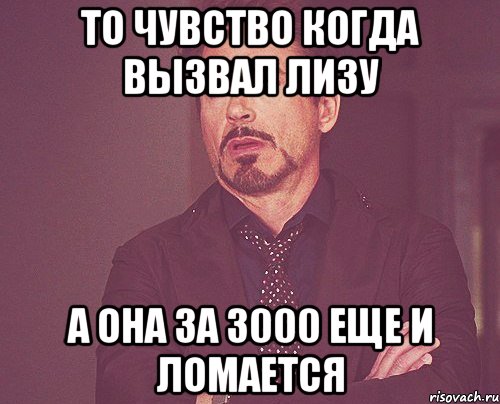 ТО ЧУВСТВО КОГДА ВЫЗВАЛ ЛИЗУ А ОНА ЗА 3000 ЕЩЕ И ЛОМАЕТСЯ, Мем твое выражение лица