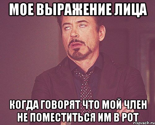 Мое выражение лица когда говорят что мой член не поместиться им в рот, Мем твое выражение лица