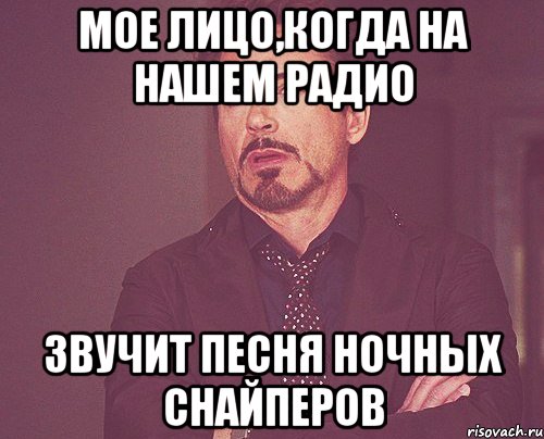 мое лицо,когда на нашем радио звучит песня ночных снайперов, Мем твое выражение лица