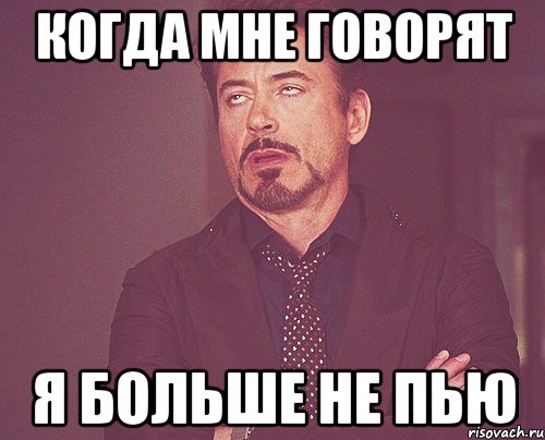 когда мне говорят я больше не пью, Мем твое выражение лица