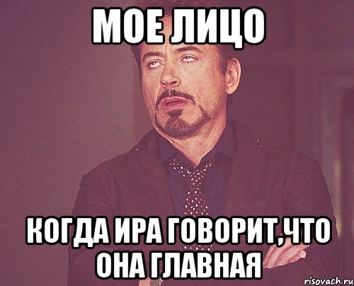 мое лицо когда Ира говорит,что она главная, Мем твое выражение лица