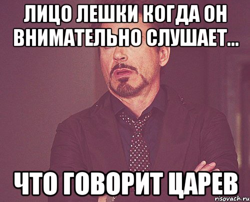 Лицо Лешки когда он внимательно слушает... что говорит Царев, Мем твое выражение лица