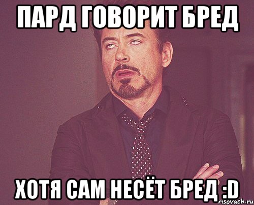 Пард говорит бред хотя сам несёт бред :D, Мем твое выражение лица