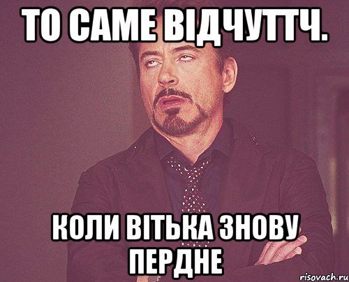 ТО САМЕ ВІДЧУТТЧ. КОЛИ ВІТЬКА ЗНОВУ ПЕРДНЕ, Мем твое выражение лица