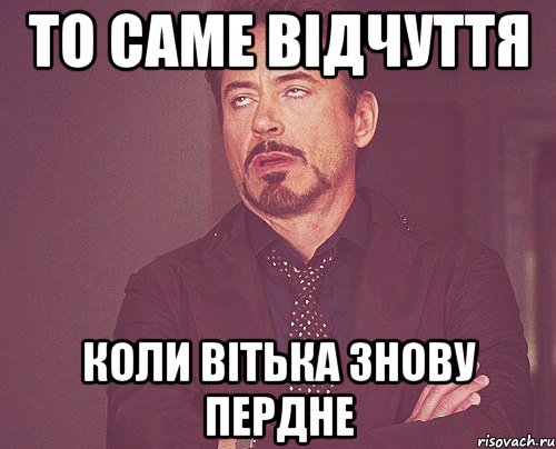 ТО САМЕ ВІДЧУТТЯ КОЛИ ВІТЬКА ЗНОВУ ПЕРДНЕ, Мем твое выражение лица