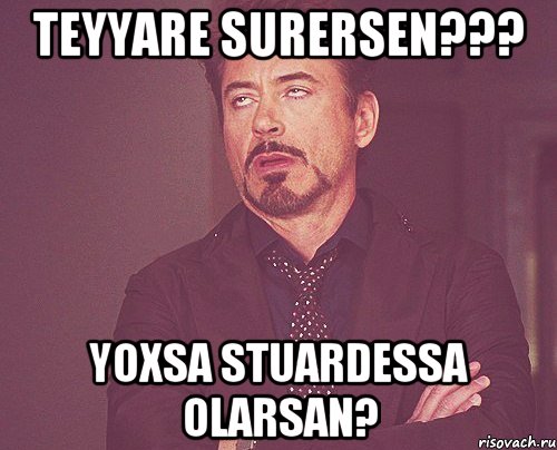 TEYYARE SURERSEN??? YOXSA STUARDESSA OLARSAN?, Мем твое выражение лица