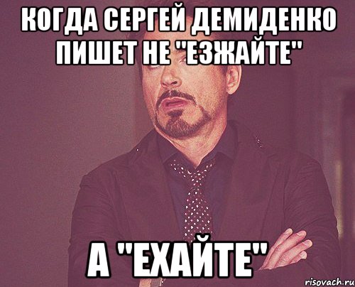 когда сергей демиденко пишет не "езжайте" а "ехайте", Мем твое выражение лица