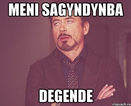 MENI SAGYNDYNBA Degende, Мем твое выражение лица