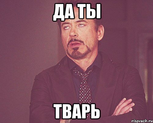 Да ты Тварь, Мем твое выражение лица