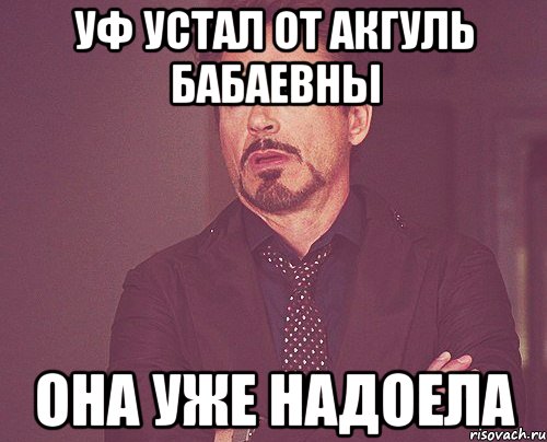 Уф устал от Акгуль Бабаевны Она уже надоела, Мем твое выражение лица