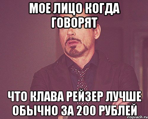 мое лицо когда говорят что клава рейзер лучше обычно за 200 рублей, Мем твое выражение лица
