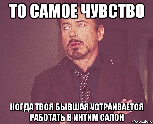 То самое чувство когда твоя бывшая устраивается работать в интим салон, Мем твое выражение лица