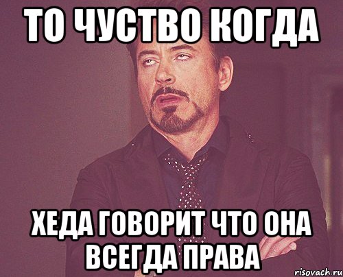 То чуство когда ХЕДА ГОВОРИТ что она всегда права, Мем твое выражение лица