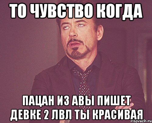 то чувство когда пацан из авы пишет девке 2 лвл ты красивая, Мем твое выражение лица