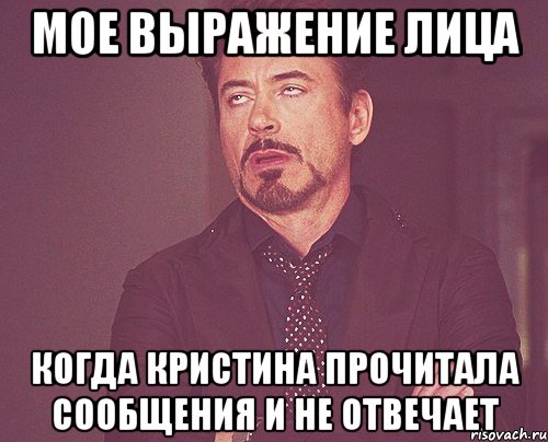 мое выражение лица когда кристина прочитала сообщения и не отвечает, Мем твое выражение лица