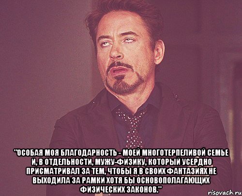  "Особая моя благодарность - моей многотерпеливой семье и, в отдельности, мужу-физику, который усердно присматривал за тем, чтобы я в своих фантазиях не выходила за рамки хотя бы основополагающих физических законов.", Мем твое выражение лица