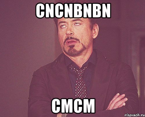 cncnbnbn cmcm, Мем твое выражение лица