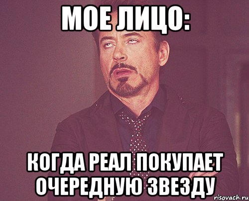 Мое Лицо: Когда Реал покупает очередную звезду, Мем твое выражение лица