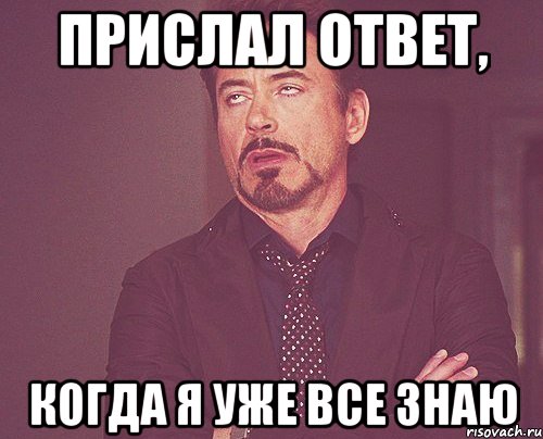 Прислал ответ, Когда я уже все знаю, Мем твое выражение лица