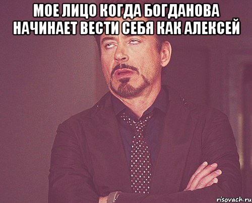 Мое лицо когда Богданова начинает вести себя как Алексей , Мем твое выражение лица