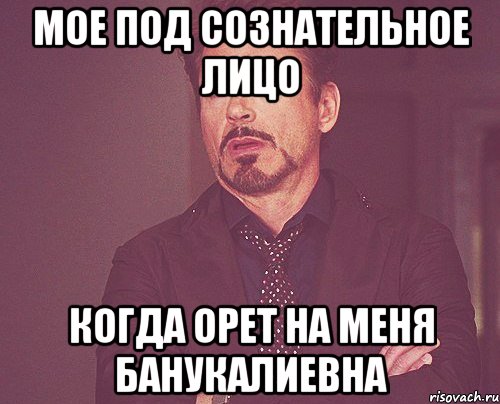 мое под сознательное лицо когда орет на меня Банукалиевна, Мем твое выражение лица