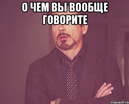 о чем вы вообще говорите , Мем твое выражение лица