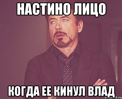 Настино лицо Когда ее кинул Влад, Мем твое выражение лица