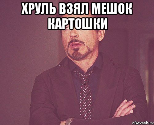 Хруль взял мешок картошки , Мем твое выражение лица