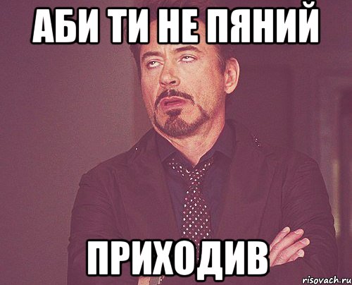 аби ти не пяний приходив, Мем твое выражение лица