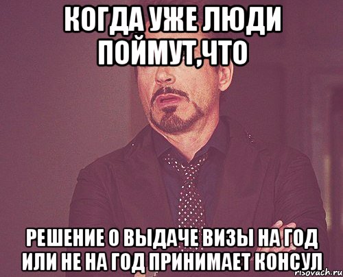 Когда уже люди поймут,что решение о выдаче визы на год или не на год принимает КОНСУЛ, Мем твое выражение лица