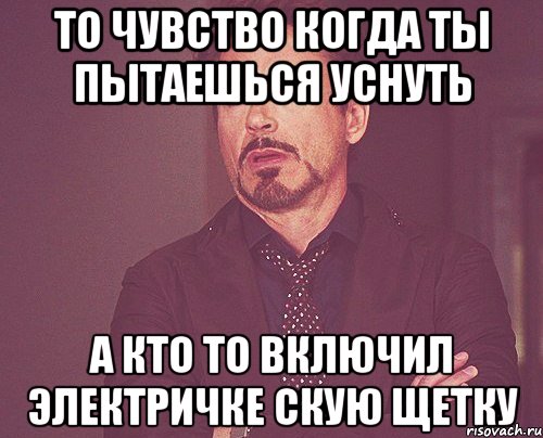 То чувство когда ты пытаешься уснуть А кто то включил электричке скую щетку, Мем твое выражение лица