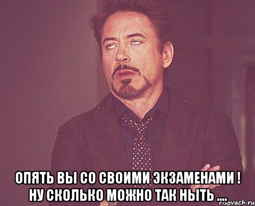  опять вы со своими экзаменами ! ну сколько можно так ныть ...., Мем твое выражение лица