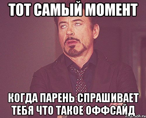 тот самый момент когда парень спрашивает тебя что такое оффсайд, Мем твое выражение лица