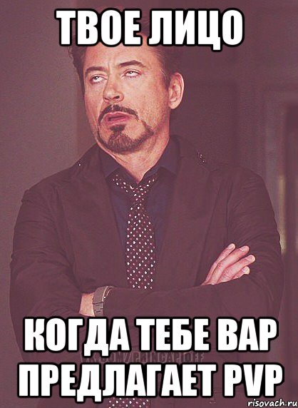 твое лицо когда тебе вар предлагает pvp, Мем твое выражение лица