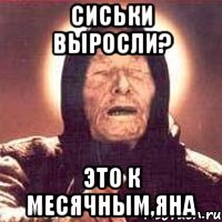 сиськи выросли? это к месячным,Яна, Мем Ванга (цвет)