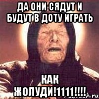 ДА ОНИ СЯДУТ И БУДУТ В ДОТУ ИГРАТЬ КАК ЖОЛУДИ!1111!!!!, Мем Ванга (цвет)